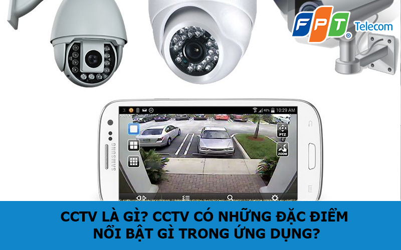 CCTV là gì? CCTV có những đặc điểm nổi bật gì trong ứng dụng?