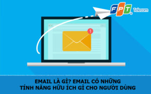 Email là gì? Email có những tính năng hữu ích gì cho người dùng