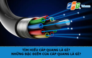 Tìm Hiểu Cáp Quang Là Gì? Những đặc điểm của cáp quang là gì?