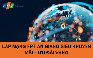 LẮP MẠNG FPT AN GIANG SIÊU KHUYẾN MÃI – ƯU ĐÃI VÀNG