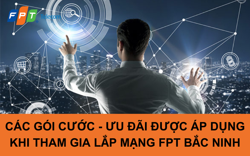 Các gói cước - ưu đãi được áp dụng khi tham gia lắp mạng FPT Bắc Ninh
