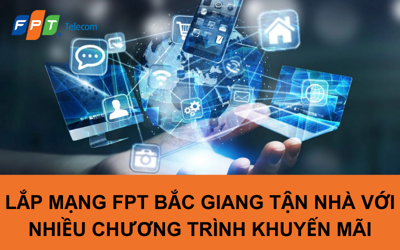 Lắp mạng FPT Bắc Giang tận nhà với nhiều chương trình khuyến mãi