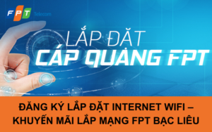 Đăng Ký Lắp Đặt Internet Wifi – Khuyến Mãi Lắp Mạng FPT Bạc Liêu