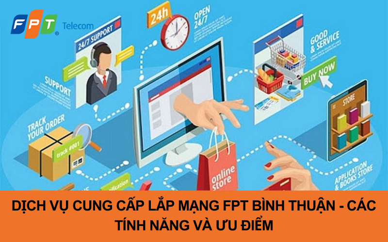 Dịch vụ cung cấp lắp mạng FPT Bình Thuận - các tính năng và ưu điểm