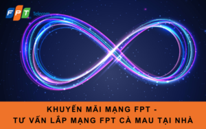 Khuyến mãi mạng FPT - Tư vấn lắp mạng FPT Cà Mau tại nhà