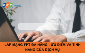 LẮP MẠNG FPT ĐÀ NẴNG - ƯU ĐIỂM VÀ TÍNH NĂNG CỦA DỊCH VỤ