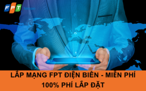 Lắp Mạng FPT Điện biên - Miễn Phí 100% Phí Lắp Đặt