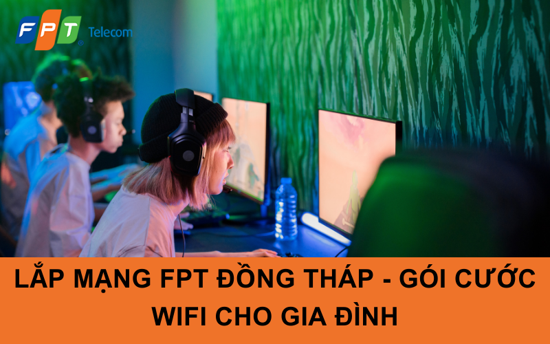 Lắp mạng FPT Đồng Tháp - Gói Cước Wifi Cho Gia Đình