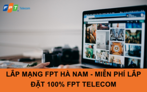 LẮP MẠNG FPT HÀ NAM - MIỄN PHÍ LẮP ĐẶT 100% FPT TELECOM