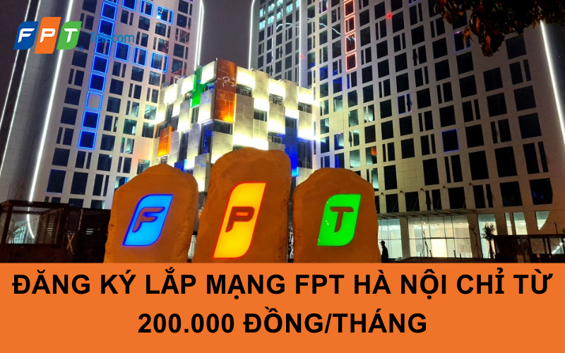 Đăng ký lắp mạng FPT Hà Nội chỉ từ 200.000 đồng/tháng