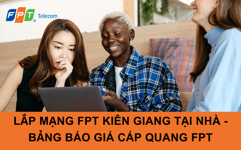 Lắp mạng FPT Kiên Giang tại nhà - Bảng báo giá cáp quang FPT