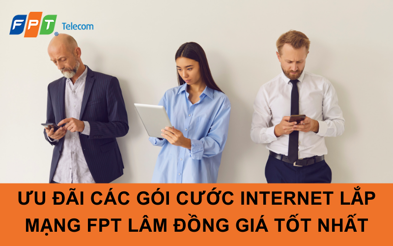 Ưu Đãi các gói cước internet lắp mạng FPT Lâm Đồng Giá tốt nhất