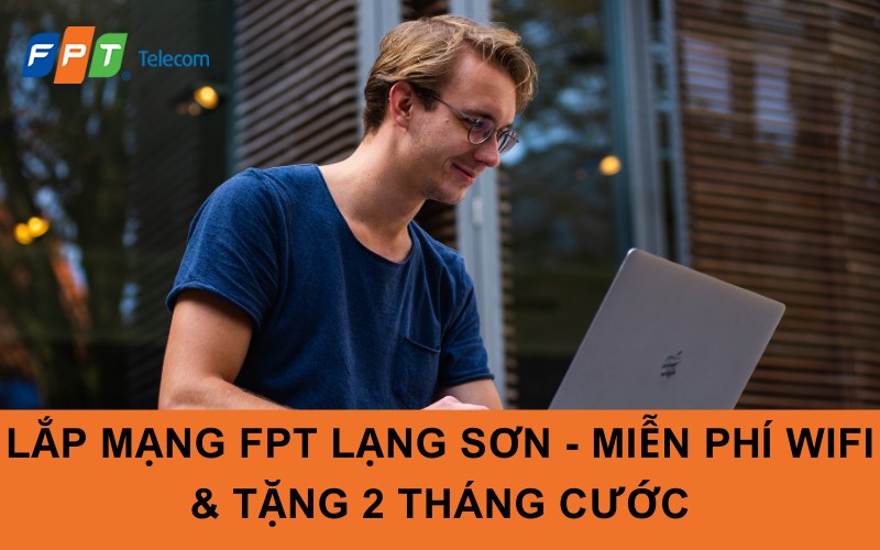 Lắp Mạng FPT Lạng Sơn - Miễn phí Wifi & tặng 2 tháng cước