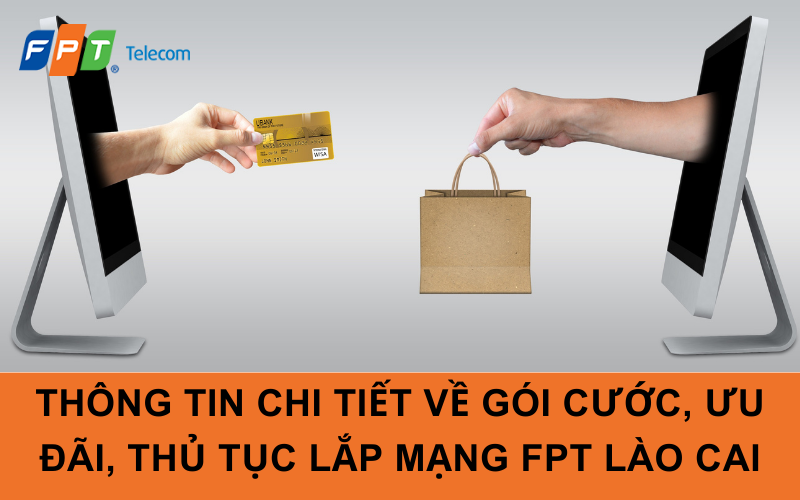 Thông tin chi tiết về gói cước, ưu đãi, thủ tục lắp mạng FPT Lào Cai
