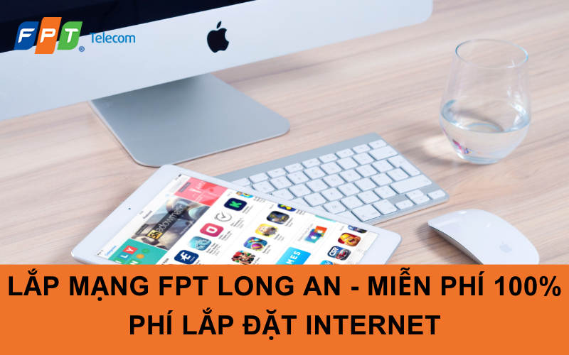 Lắp Mạng FPT Long An - Miễn Phí 100% Phí Lắp Đặt Internet