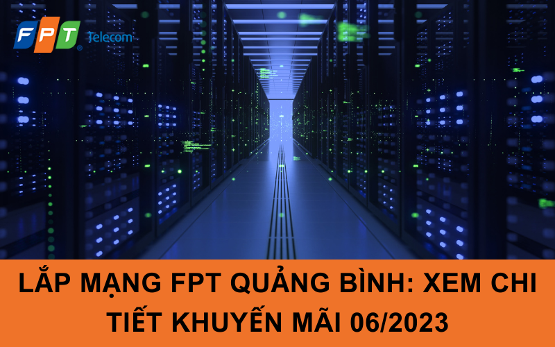Lắp mạng FPT Quảng Bình: Xem Chi Tiết Khuyến Mãi 06/2023