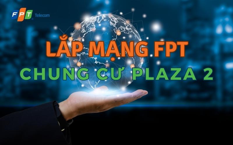 Bảng báo giá gói cáp quang cá nhân Lắp mạng FPT Chung Cư Plaza 2