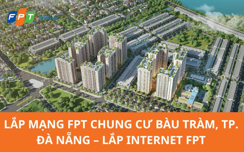 Lắp mạng FPT Chung Cư Bàu Tràm, TP. Đà Nẵng - Lắp Internet FPT
