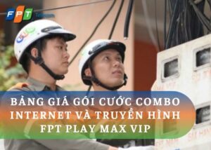 Bảng giá gói cước Combo Internet và truyền hình FPT Play Max VIP