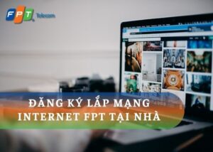 Tiện lợi và nhanh chóng: Hướng dẫn đăng ký lắp mạng Internet FPT tại nhà