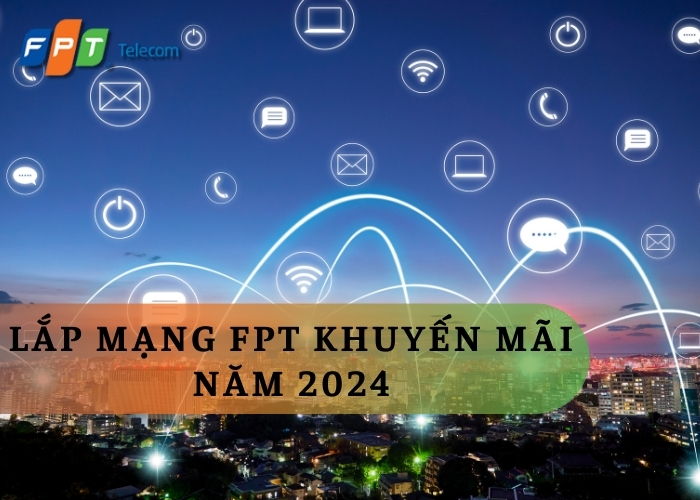 Lắp mạng FPT khuyến mãi năm 2024: Cơ hội vàng cho người dùng internet Việt Nam