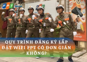 Đánh giá quy trình đăng ký lắp đặt wifi FPT có đơn giản không?